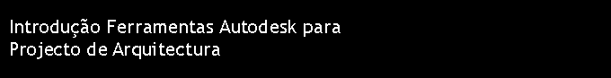 Caixa de texto: Introdução Ferramentas Autodesk para
Projecto de Arquitectura